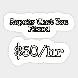 Repair what you fixed. $50/hr Sticker